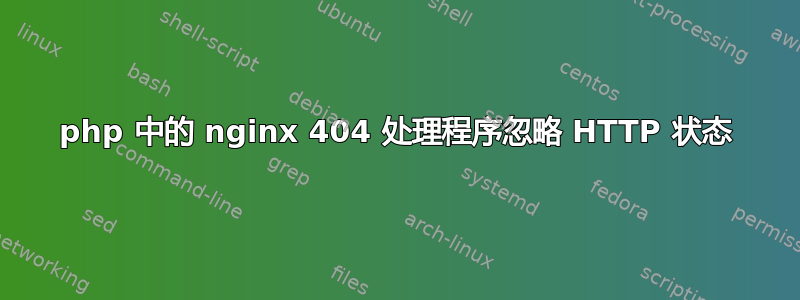 php 中的 nginx 404 处理程序忽略 HTTP 状态