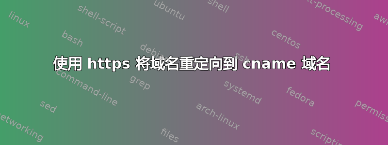 使用 https 将域名重定向到 cname 域名