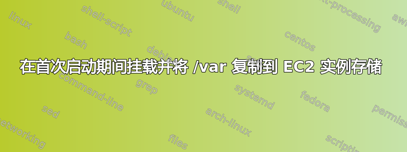 在首次启动期间挂载并将 /var 复制到 EC2 实例存储