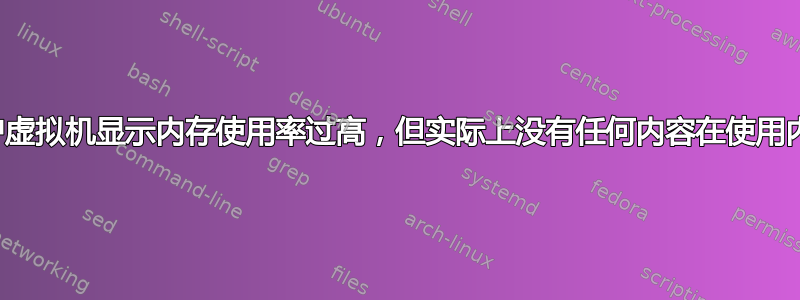 客户虚拟机显示内存使用率过高，但实际上没有任何内容在使用内存