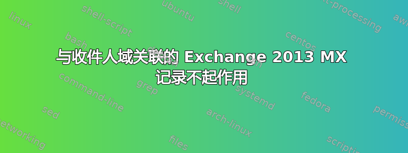 与收件人域关联的 Exchange 2013 MX 记录不起作用