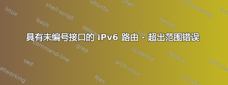 具有未编号接口的 IPv6 路由 - 超出范围错误