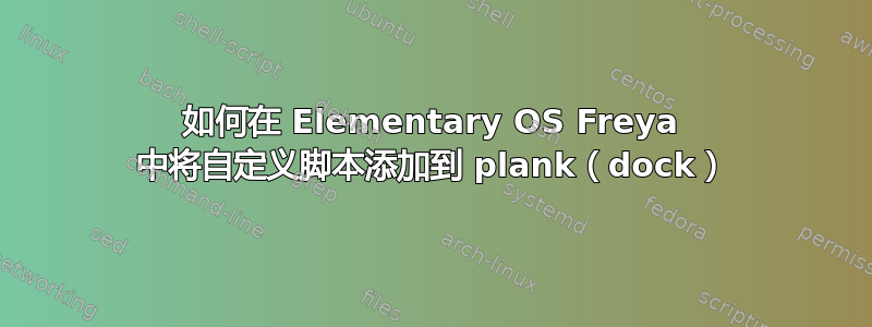 如何在 Elementary OS Freya 中将自定义脚本添加到 plank（dock）