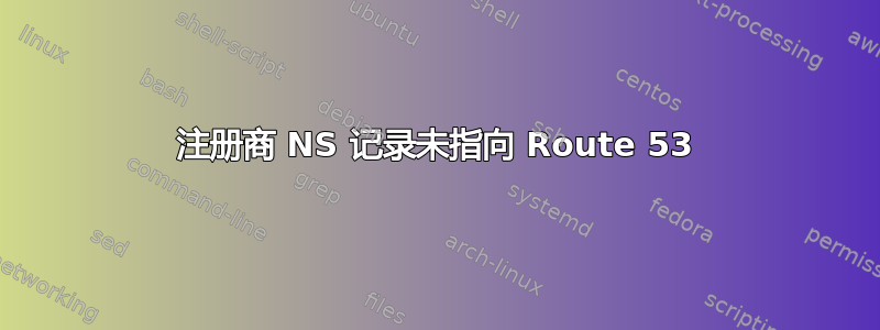 注册商 NS 记录未指向 Route 53