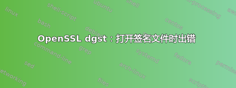 OpenSSL dgst：打开签名文件时出错