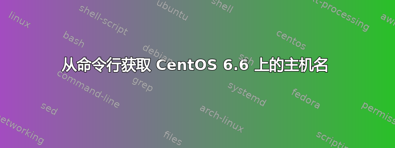 从命令行获取 CentOS 6.6 上的主机名