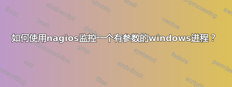 如何使用nagios监控一个有参数的windows进程？