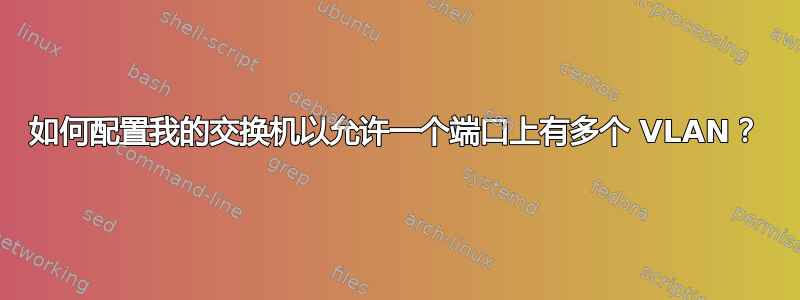 如何配置我的交换机以允许一个端口上有多个 VLAN？