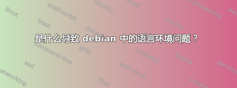 是什么导致 debian 中的语言环境问题？