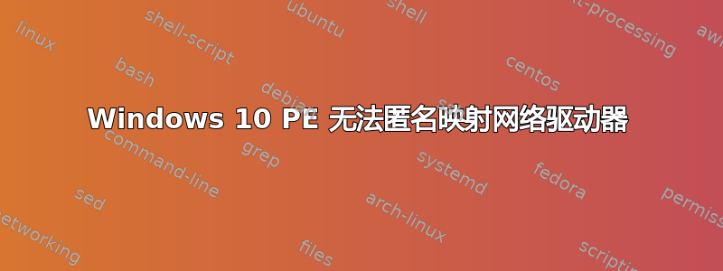 Windows 10 PE 无法匿名映射网络驱动器