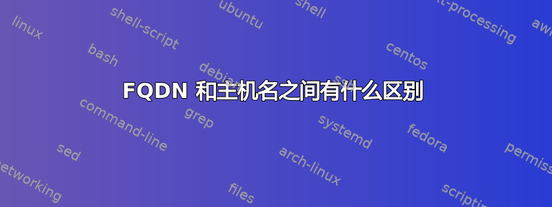 FQDN 和主机名之间有什么区别