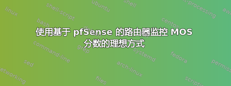 使用基于 pfSense 的路由器监控 MOS 分数的理想方式