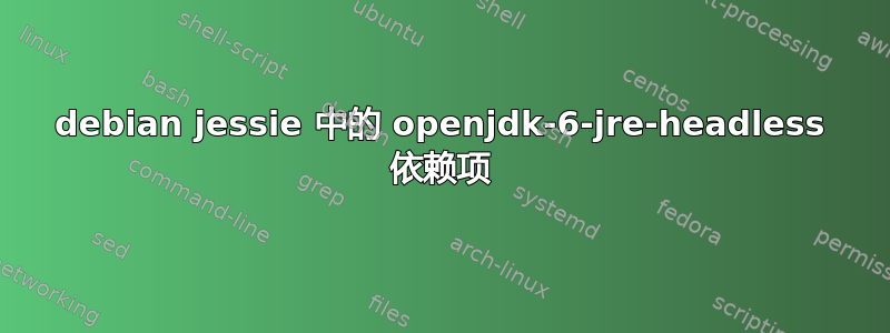 debian jessie 中的 openjdk-6-jre-headless 依赖项