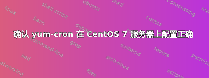 确认 yum-cron 在 CentOS 7 服务器上配置正确