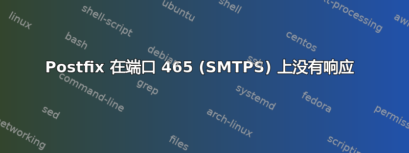 Postfix 在端口 465 (SMTPS) 上没有响应 