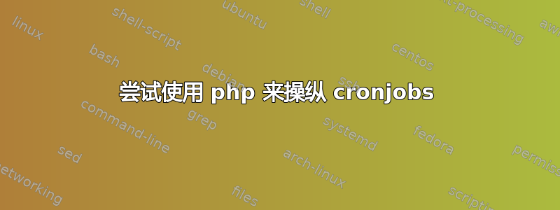 尝试使用 php 来操纵 cronjobs