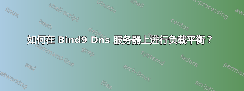 如何在 Bind9 Dns 服务器上进行负载平衡？