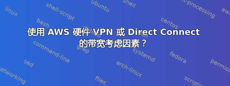 使用 AWS 硬件 VPN 或 Direct Connect 的带宽考虑因素？