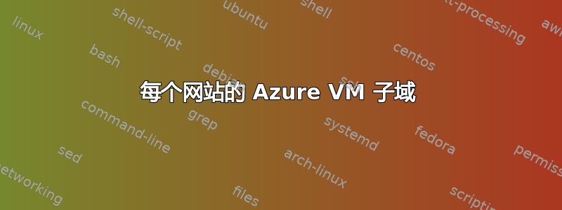 每个网站的 Azure VM 子域