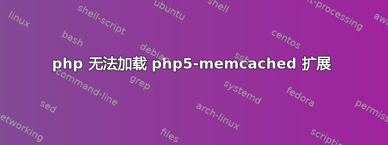 php 无法加载 php5-memcached 扩展