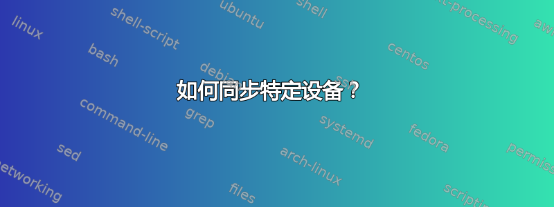 如何同步特定设备？ 