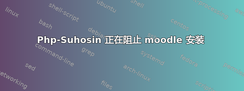 Php-Suhosin 正在阻止 moodle 安装