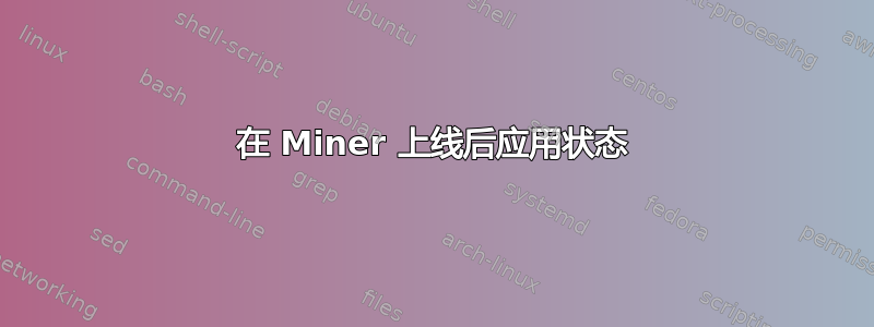 在 Miner 上线后应用状态