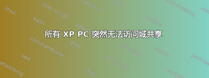 所有 XP PC 突然无法访问域共享