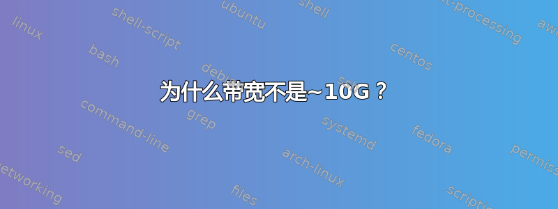 为什么带宽不是~10G？