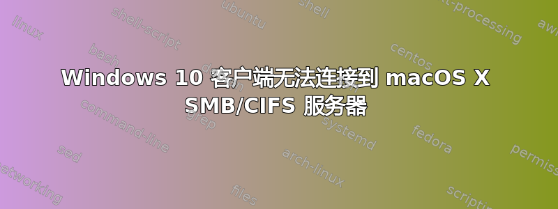 Windows 10 客户端无法连接到 macOS X SMB/CIFS 服务器