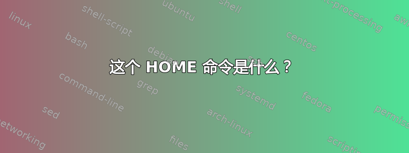 这个 HOME 命令是什么？