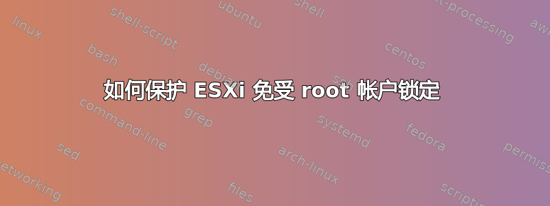 如何保护 ESXi 免受 root 帐户锁定