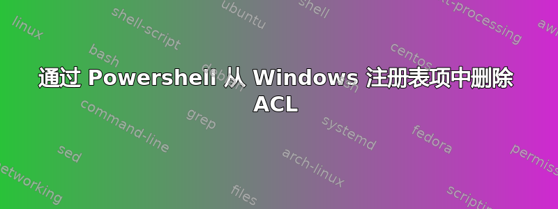 通过 Powershell 从 Windows 注册表项中删除 ACL