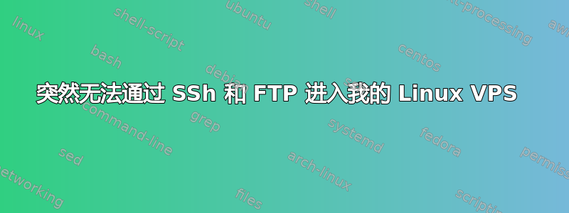 突然无法通过 SSh 和 FTP 进入我的 Linux VPS 