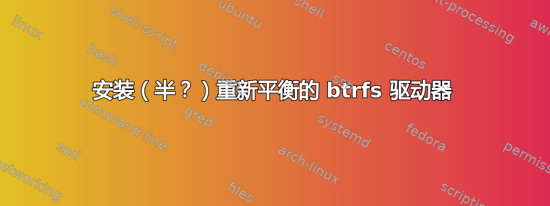 安装（半？）重新平衡的 btrfs 驱动器