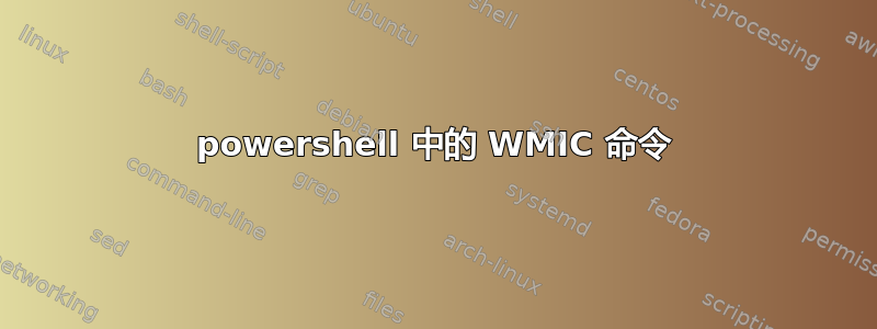 powershell 中的 WMIC 命令