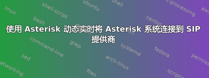 使用 Asterisk 动态实时将 Asterisk 系统连接到 SIP 提供商