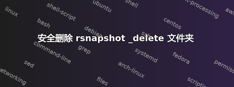 安全删除 rsnapshot _delete 文件夹