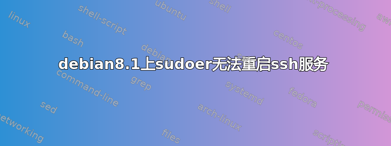 debian8.1上sudoer无法重启ssh服务