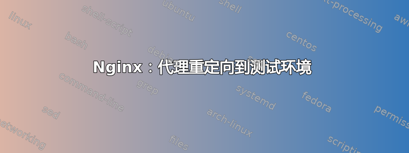 Nginx：代理重定向到测试环境