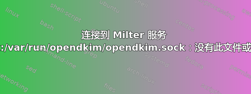 连接到 Milter 服务 unix:/var/run/opendkim/opendkim.sock：没有此文件或目录