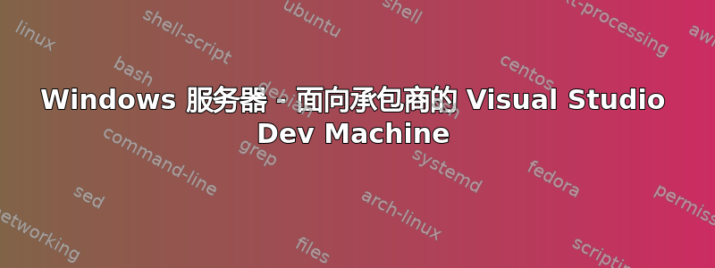 Windows 服务器 - 面向承包商的 Visual Studio Dev Machine