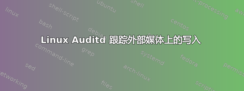 Linux Auditd 跟踪外部媒体上的写入