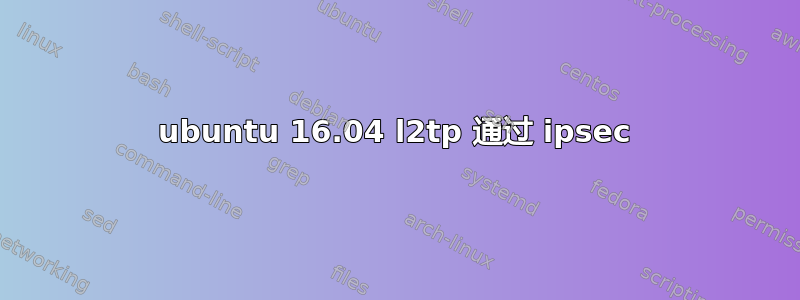 ubuntu 16.04 l2tp 通过 ipsec