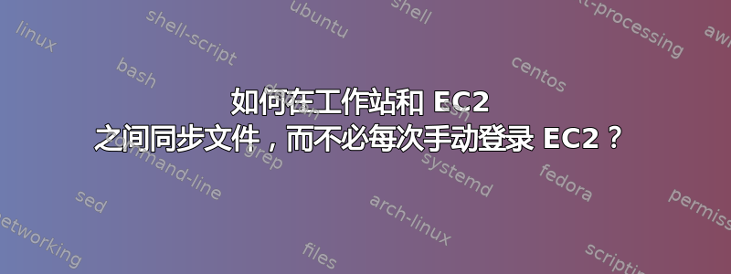 如何在工作站和 EC2 之间同步文件，而不必每次手动登录 EC2？