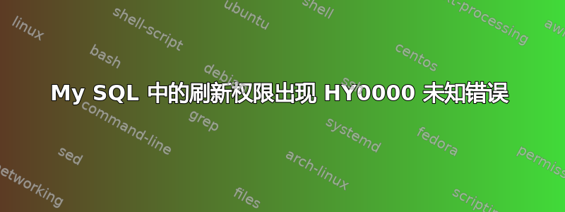 My SQL 中的刷新权限出现 HY0000 未知错误