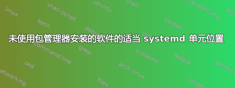 未使用包管理器安装的软件的适当 systemd 单元位置