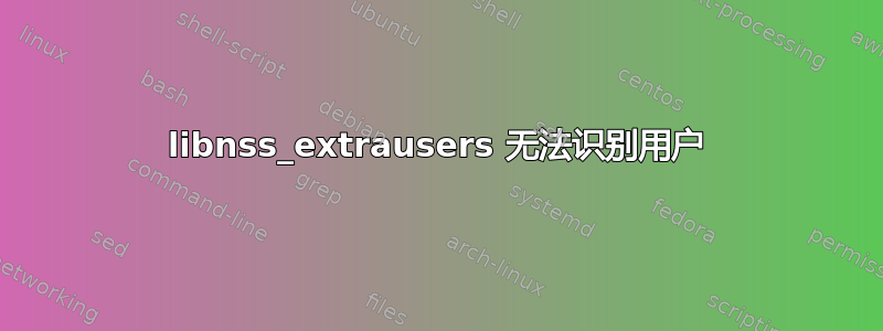 libnss_extrausers 无法识别用户