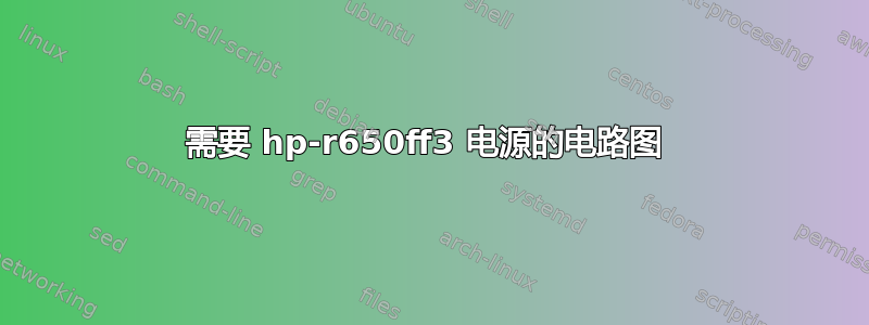 需要 hp-r650ff3 电源的电路图 