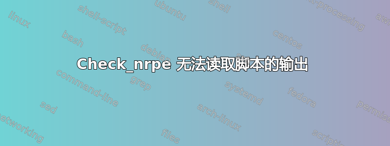 Check_nrpe 无法读取脚本的输出